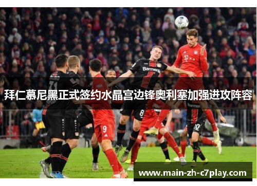 拜仁慕尼黑正式签约水晶宫边锋奥利塞加强进攻阵容 拜仁慕尼黑正式签约水晶宫边锋奥利塞加强进攻阵容