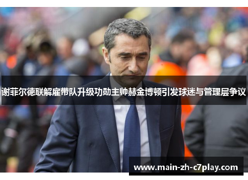 谢菲尔德联解雇带队升级功勋主帅赫金博顿引发球迷与管理层争议 谢菲尔德联解雇带队升级功勋主帅赫金博顿引发球迷与管理层争议