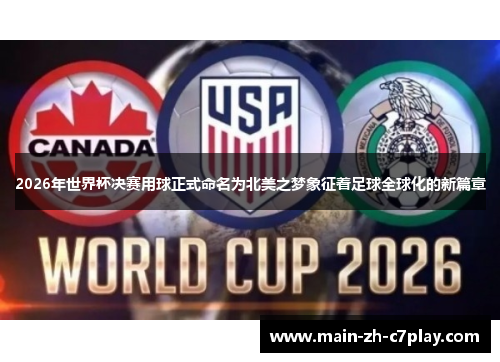 2026年世界杯决赛用球正式命名为北美之梦象征着足球全球化的新篇章 2026年世界杯决赛用球正式命名为北美之梦象征着足球全球化的新篇章
