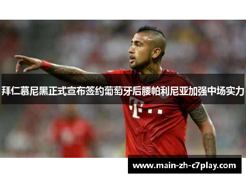 拜仁慕尼黑正式宣布签约葡萄牙后腰帕利尼亚加强中场实力