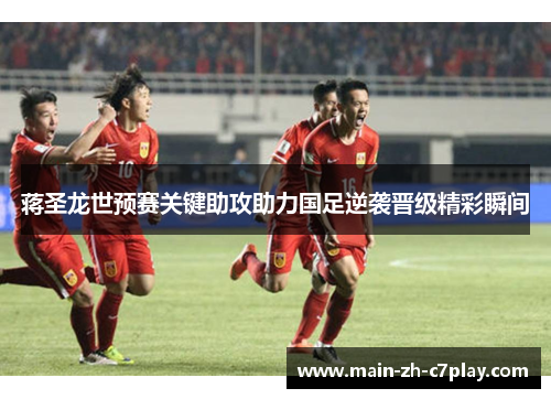 蒋圣龙世预赛关键助攻助力国足逆袭晋级精彩瞬间