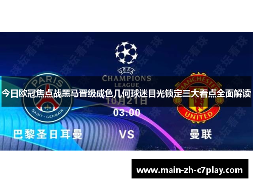 今日欧冠焦点战黑马晋级成色几何球迷目光锁定三大看点全面解读 今日欧冠焦点战黑马晋级成色几何球迷目光锁定三大看点全面解读